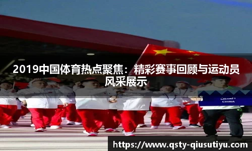 2019中国体育热点聚焦：精彩赛事回顾与运动员风采展示